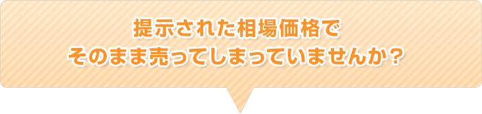 相場価格そのままの買取で売っていませんか？